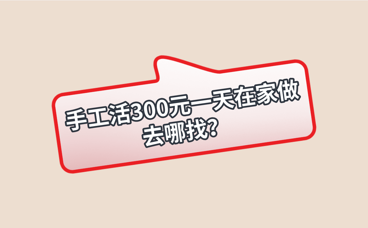 手工活300元一天在家做去哪找？还有别的300元一天的兼职副业吗？